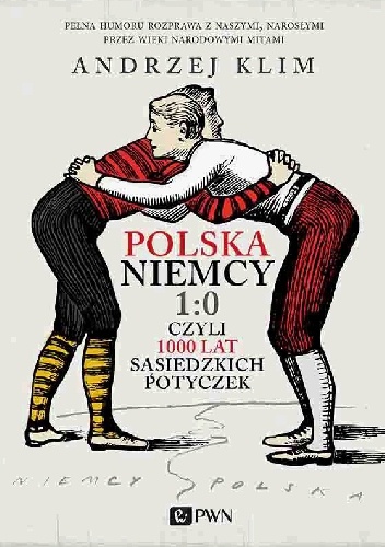 Polska – Niemcy 1:0, czyli 1000 lat sąsiedzkich potyczek - Andrzej Klim