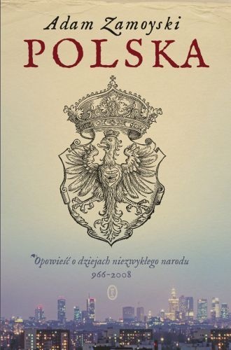 Polska. Opowieść o dziejach niezwykłego narodu 966-2008 - Adam Zamoyski
