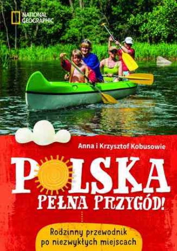 Polska pełna przygód! Rodzinny przewodnik po niezwykłych miejscach - Krzysztof Kobus, Anna Kobus