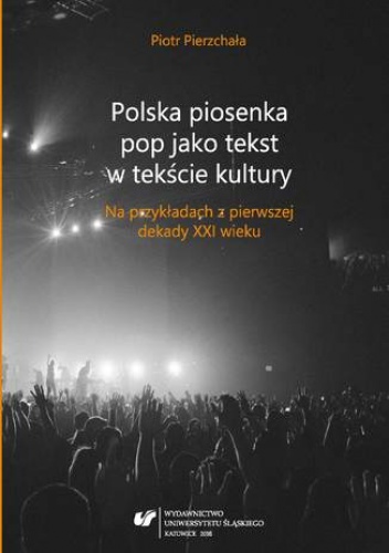 Polska piosenka pop jako tekst w tekście kultury. Na przykładach z pierwszej dekady XXI wieku - Pierzchała Piotr