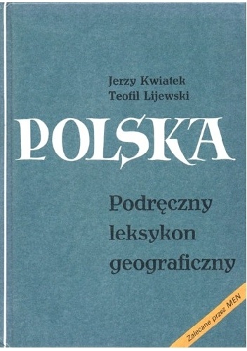 Polska. Podręczny leksykon geograficzny - Teofil Lijewski, Jerzy Kwiatek