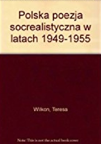 Polska poezja socrealistyczna w latach 1949-1955 - Wilkoń Teresa