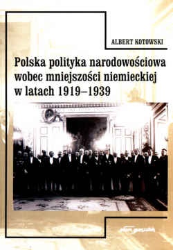 Polska polityka narodowościowa wobec mniejszości niemieckiej w latach 1919-1939 - Albert Kotowski