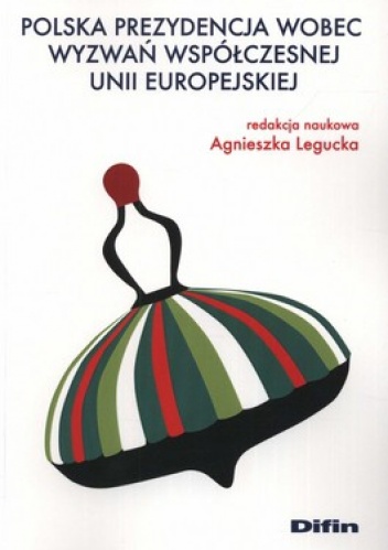 Polska prezydencja wobec wyzwań współczesnej Unii Europejskiej - Agnieszka Legucka