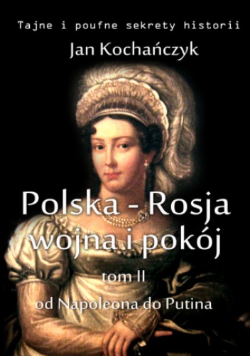 Polska-Rosja: wojna i pokój. Tom 2. Od Napoleona do Putina - Jan Kochańczyk