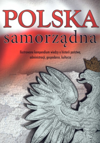 Polska samorządna. Ilustrowane dzieje administracji i samorządu terytorialnego na tle historii Polski