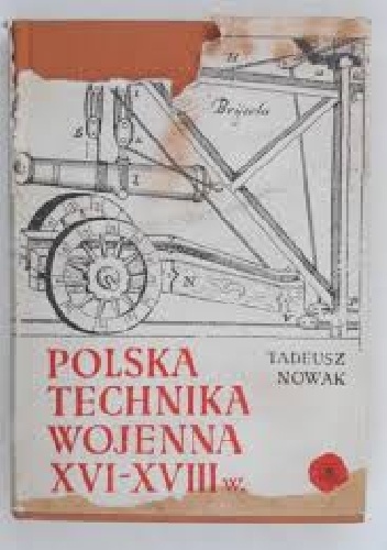 Polska technika wojenna XVI - XVIII w. - Tadeusz Nowak