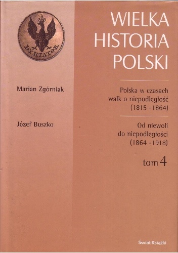 Polska w czasach walk o niepodległość (1815-1864) / Marian Zgórniak. Od niewoli do niepodległości (1864-1918) / Józef Buszko - Marian Zgórniak, Józef Buszko