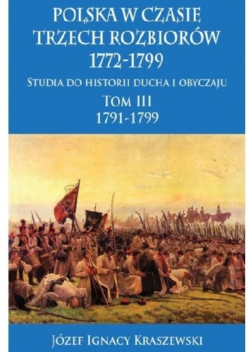 Polska w czasie trzech rozbiorów, 1772-1799. Tom III 1791-1799 - Józef Ignacy Kraszewski