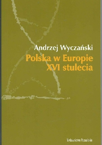 Polska w Europie XVI stulecia - Andrzej Wyczański