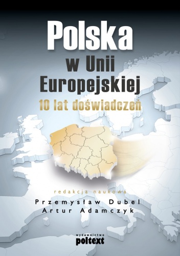 Polska w Unii Europejskiej. 10 lat doświadczeń - Artur Adamczyk, Przemysław Dubel