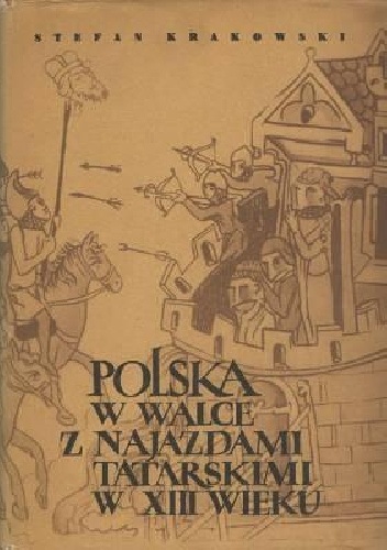 Polska w walce z najazdami tatarskimi w XIII wieku - Stefan Krakowski