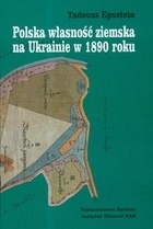 Polska Własność Ziemska Na Ukrainie W 1890 Roku - Tadeusz Epsztein
