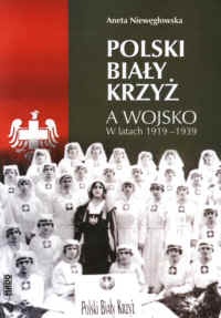 Polski Biały Krzyż a wojsko w latach 1919-1939 - Aneta Niewęgłowska