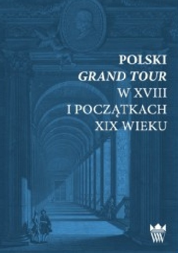 Polski Grand Tour w XVIII i początkach XIX wieku - Agata Roćko
