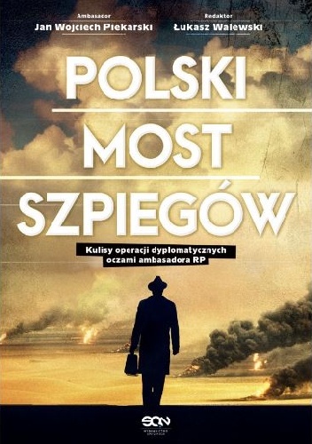 Polski most szpiegów. Kulisy operacji dyplomatycznych oczami ambasadora RP - Łukasz Walewski, Jan Wojciech Piekarski