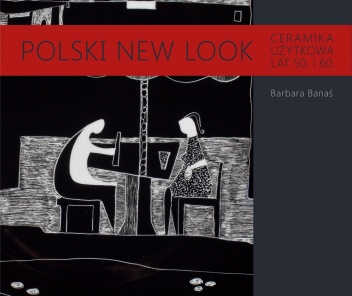 Polski New Look. Ceramika użytkowa lat 50. i 60. - Barbara Banaś