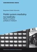 Polski system medialny na rozdrożu. Media w polityce, polityka w mediach - Bogusława Dobek-Ostrowska
