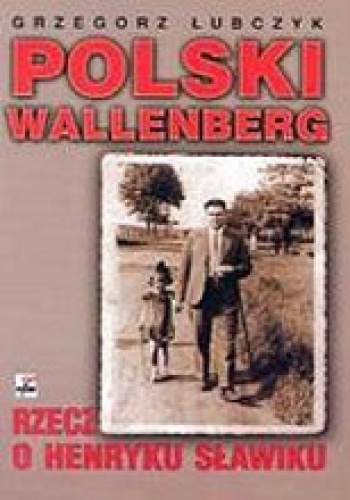 Polski Wallenberg. Rzecz o Henryku Sławiku - Grzegorz Łubczyk