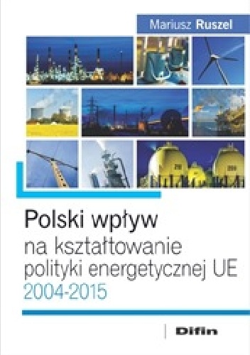 Polski wpływ na kształtowanie polityki energetycznej UE 2004-2015 - Mariusz Ruszel
