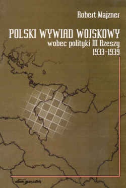 Polski wywiad wojskowy wobec polityki III Rzeszy 1933-1939 - Robert Majzner