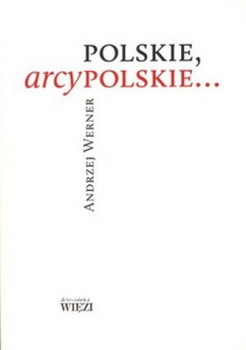 Polskie, arcypolskie... - Andrzej Werner