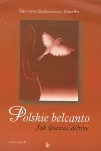 Polskie belcanto. Jak śpiewać dobrze z płytą CD - Katarzyna Zachwatowicz-Jasieńska