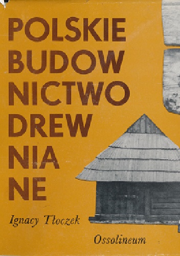 Polskie budownictwo drewniane - Ignacy Tłoczek