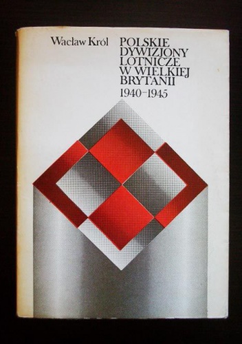 Polskie dywizjony lotnicze w  Wielkiej Brytanii 1940-1945 - Wacław Król