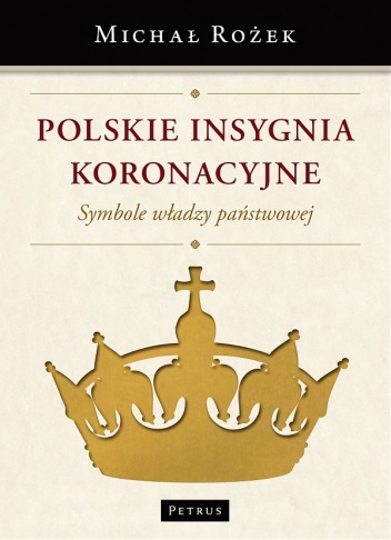 Polskie insygnia koronacyjne. Symbole władzy państwowej - Michał Rożek
