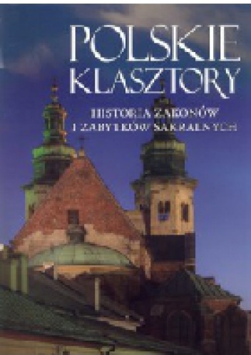 Polskie klasztory. Historia zakonów i zabytków sakralnych. - praca zbiorowa