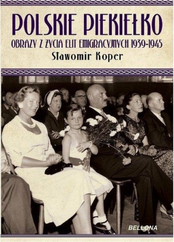 Polskie piekiełko. Obrazy z życia elit emigracyjnych 1939-1945 - Sławomir Koper