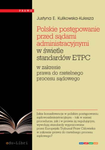 Polskie postępowanie przed sądami administracyjnymi w świetle standardów ETPC w zakresie prawa do rzetelnego procesu sądowego - Ewa Kulikowska-Kulesza Justyna