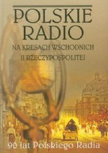 Polskie Radio na Kresach Wschodnich II Rzeczypospolitej - praca zbiorowa