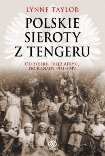 Polskie sieroty z Tengeru. Od Syberii przez Afrykę do Kanady 1941 – 1949. - Lynne Taylor