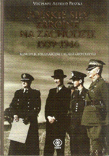 Polskie siły zbrojne na Zachodzie 1939-1946. Koncepcje strategiczne i realia geopolityki - Michael Alfred Peszke