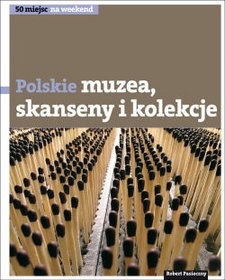 Polskie skanseny, muzea i kolekcje - Robert Pasieczny