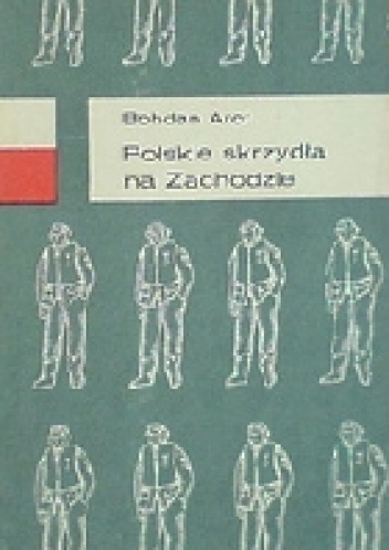 Polskie skrzydła na Zachodzie: Po wrześniowej katastrofie, bitwa o Wielką Brytanię, ofensywa powietrzna i zwycięstwo - Bohdan Arct