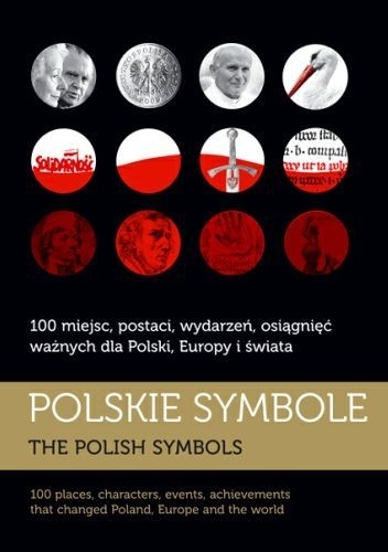 Polskie symbole. 100 miejsc, postaci, wydarzeń, osiągnięć ważnych dla Polski, Europy i świata