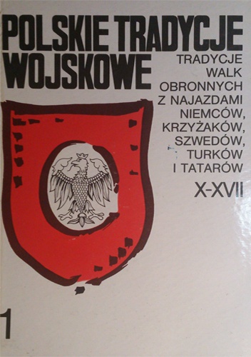 Polskie tradycje wojskowe. Tradycje walk obronnych z najazdami Niemców, Krzyżaków, Szwedów, Turków i Tatarów - Janusz Sikorski