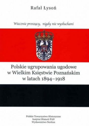 Polskie ugrupowania ugodowe w Wielkim Księstwie Poznańskim w latach 1894 - 1918 - Rafał Łysoń