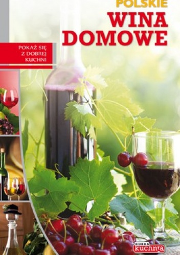 Polskie wina domowe. Pokaż się z dobrej kuchni - Łukasz Fiedoruk