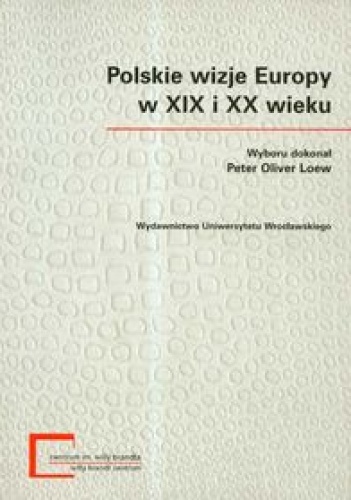 Polskie wizje Europy w XIX i XX wieku - Peter Oliver Loew