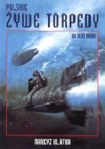 Polskie żywe torpedy w 1939 roku - Narcyz Klatka