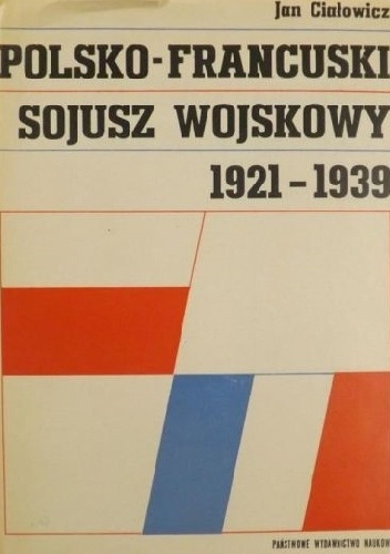 Polsko-francuski sojusz wojskowy 1921-1939 - Jan Ciałowicz