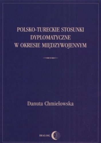 Polsko-tureckie stosunki dyplomatyczne w okresie międzywojennym - Danuta Chmielowska