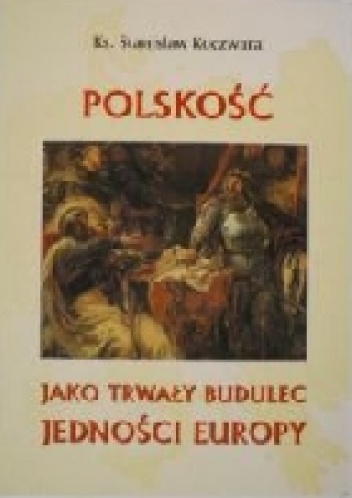 Polskość jako trwały budulec jedności Europy - ks. Stanisław Koczwara
