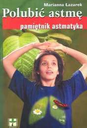 Polubić astmę. Pamiętnik astmatyka - Marianna Łazarek