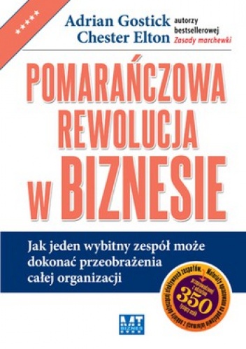 Pomarańczowa rewolucja w biznesie. Jak jeden wybitny zespół może dokonać przeobrażenia całej organizacji - Adrian Gostick, Elton Chester