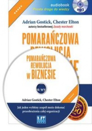 Pomarańczowa rewolucja w biznesie. Jak jeden wybitny zespół może dokonać przeobrażenia całej organizacji (CD) - Adrian Gostick, Elton Chester